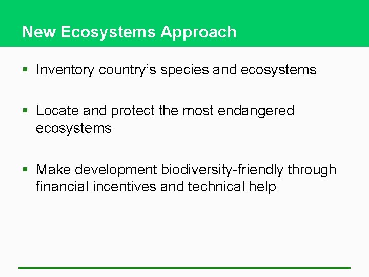 New Ecosystems Approach § Inventory country’s species and ecosystems § Locate and protect the