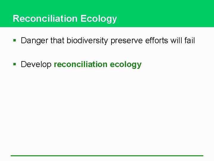 Reconciliation Ecology § Danger that biodiversity preserve efforts will fail § Develop reconciliation ecology