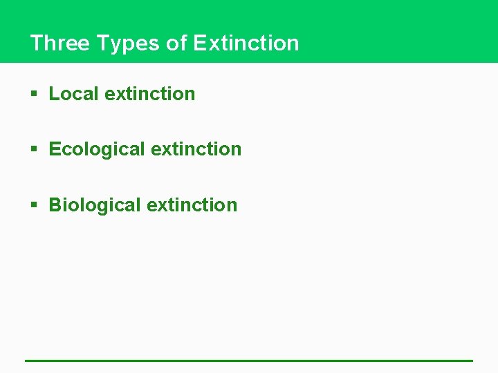 Three Types of Extinction § Local extinction § Ecological extinction § Biological extinction 