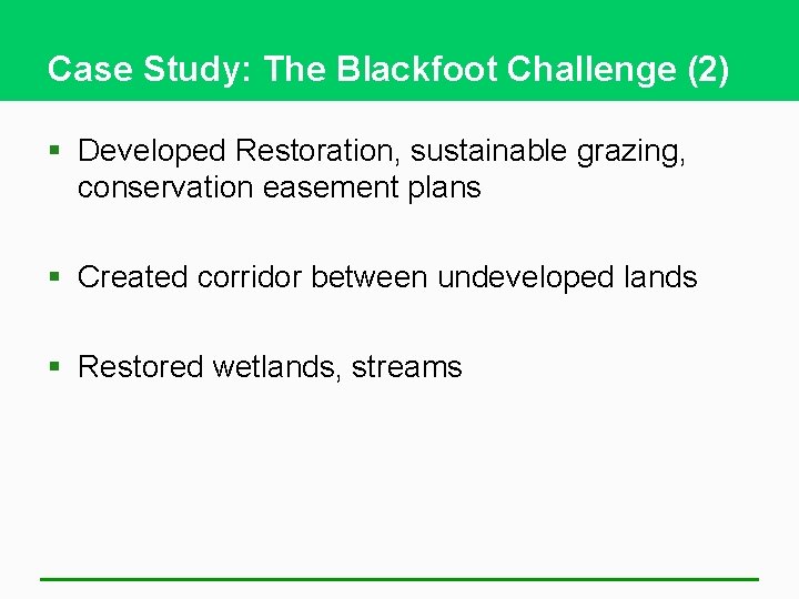 Case Study: The Blackfoot Challenge (2) § Developed Restoration, sustainable grazing, conservation easement plans