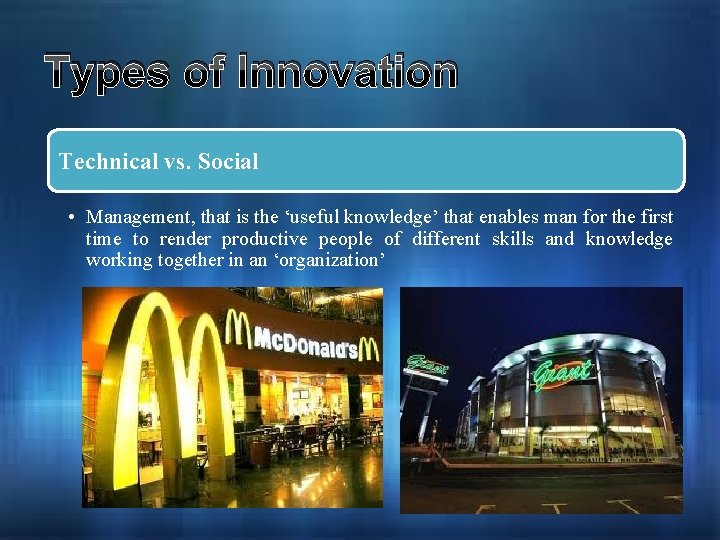 Types of Innovation Technical vs. Social • Management, that is the ‘useful knowledge’ that
