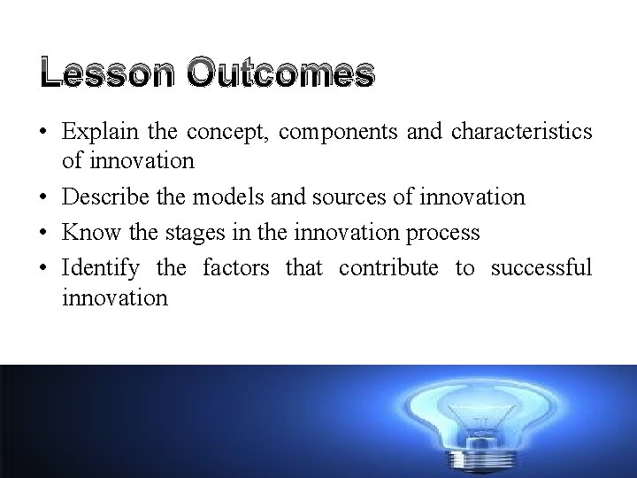Lesson Outcomes • Explain the concept, components and characteristics of innovation • Describe the