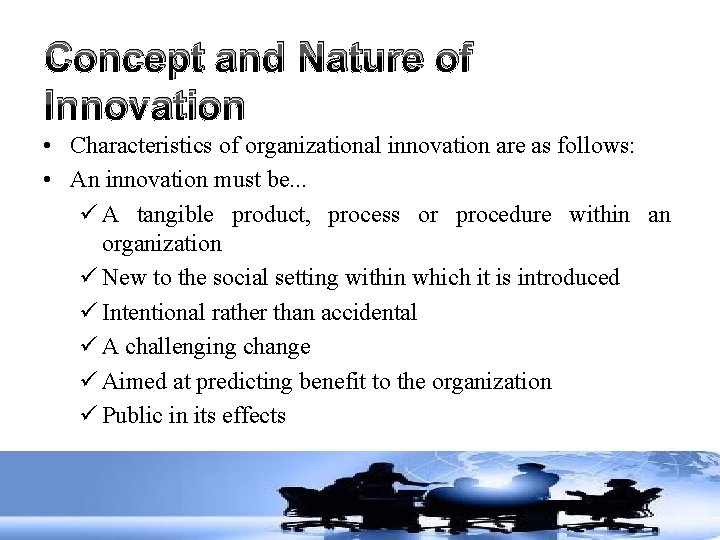 Concept and Nature of Innovation • Characteristics of organizational innovation are as follows: •