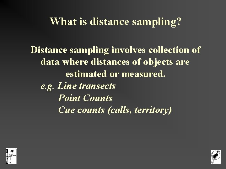 What is distance sampling? Distance sampling involves collection of data where distances of objects