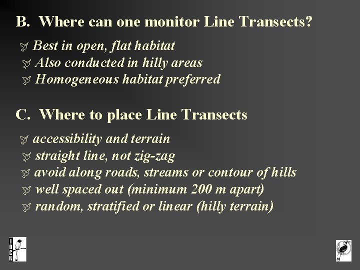  B. Where can one monitor Line Transects? Best in open, flat habitat Also