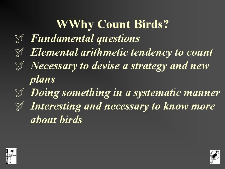 WWhy Count Birds? Fundamental questions Elemental arithmetic tendency to count Necessary to devise a