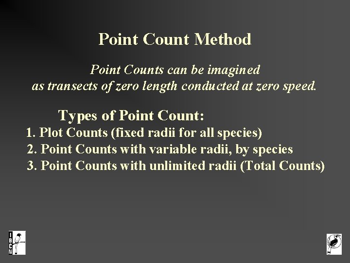 Point Count Method Point Counts can be imagined as transects of zero length conducted