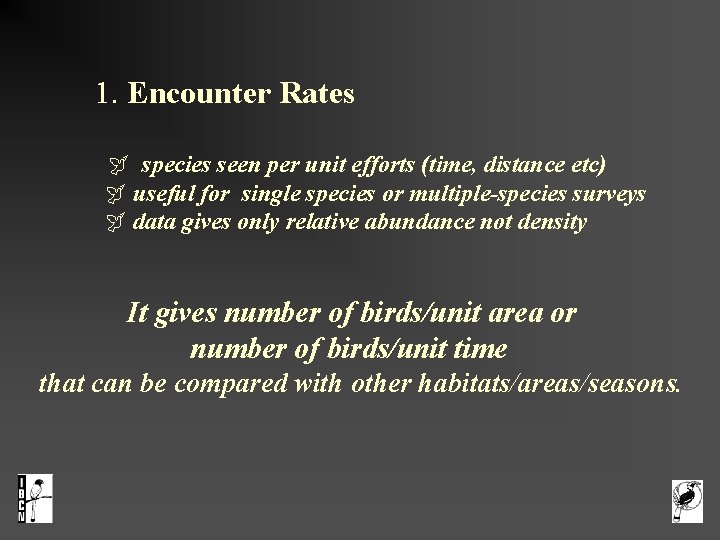  1. Encounter Rates species seen per unit efforts (time, distance etc) useful for