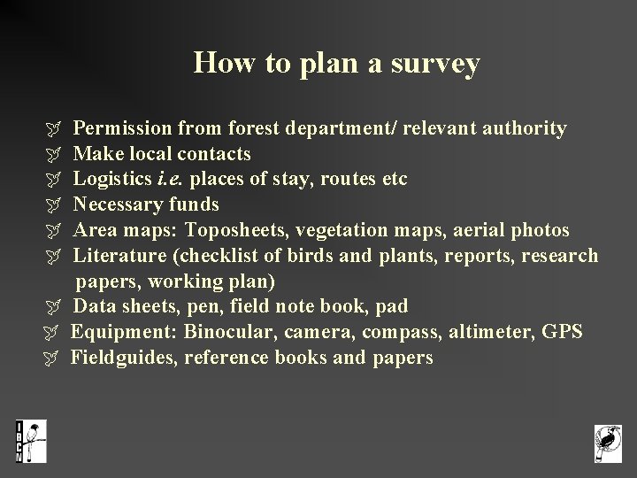  How to plan a survey Permission from forest department/ relevant authority Make local