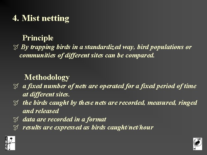 4. Mist netting Principle By trapping birds in a standardized way, bird populations or