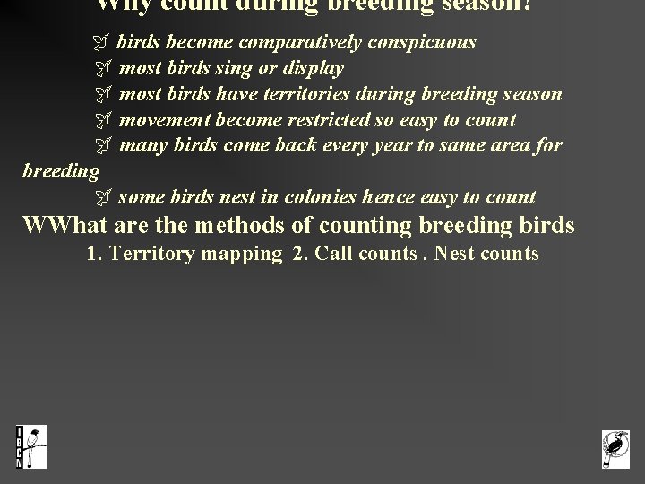  Why count during breeding season? birds become comparatively conspicuous most birds sing or