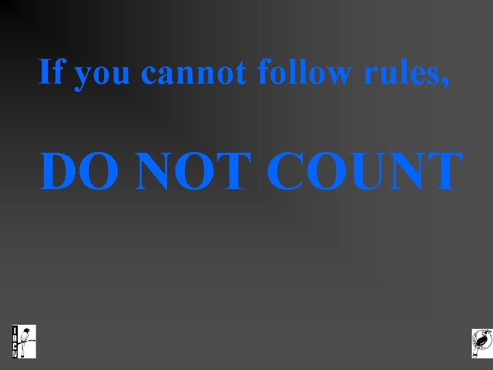 If you cannot follow rules, DO NOT COUNT 