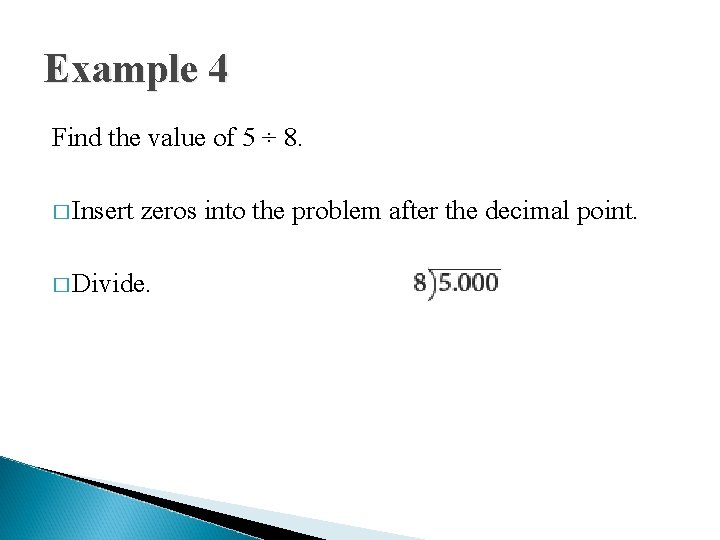 Example 4 Find the value of 5 ÷ 8. � Insert zeros into the