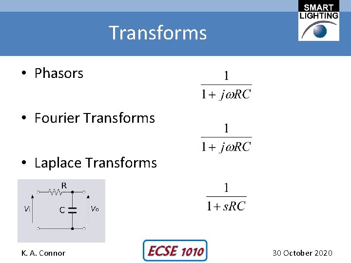 Transforms • Phasors • Fourier Transforms • Laplace Transforms K. A. Connor 30 October