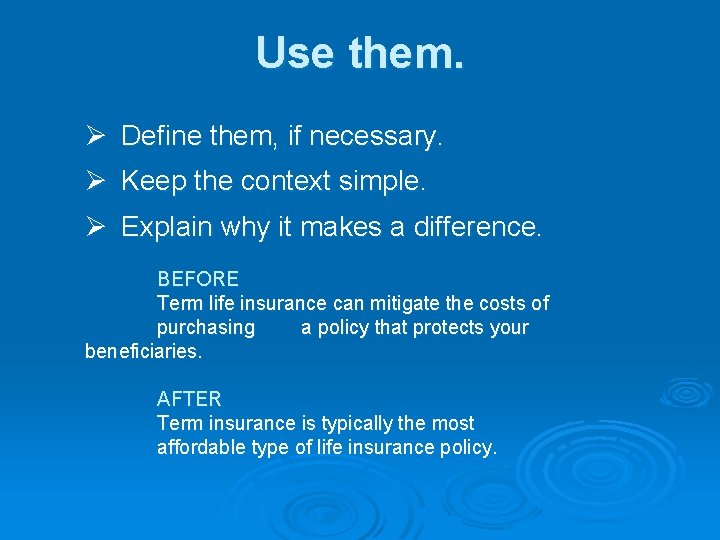 Use them. Ø Define them, if necessary. Ø Keep the context simple. Ø Explain