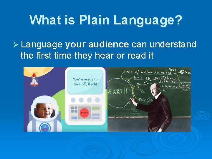 What is Plain Language? Ø Language your audience can understand the first time they