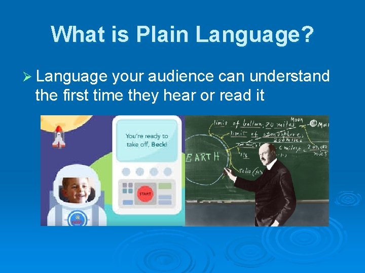 What is Plain Language? Ø Language your audience can understand the first time they