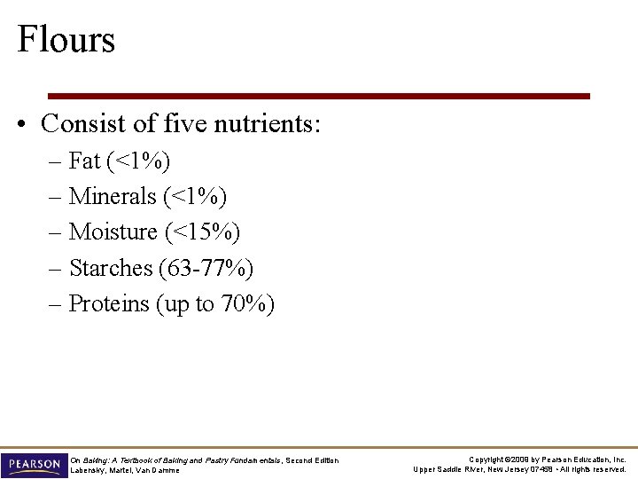 Flours • Consist of five nutrients: – Fat (<1%) – Minerals (<1%) – Moisture