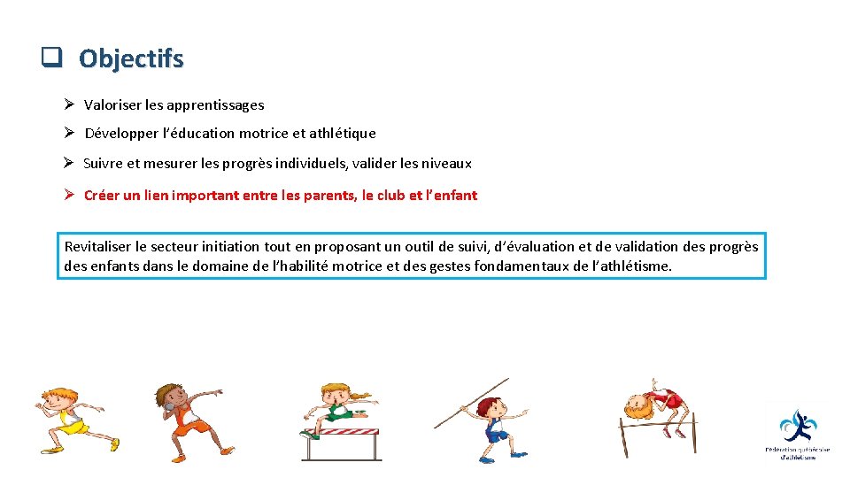 q Objectifs Ø Valoriser les apprentissages Ø Développer l’éducation motrice et athlétique Ø Suivre