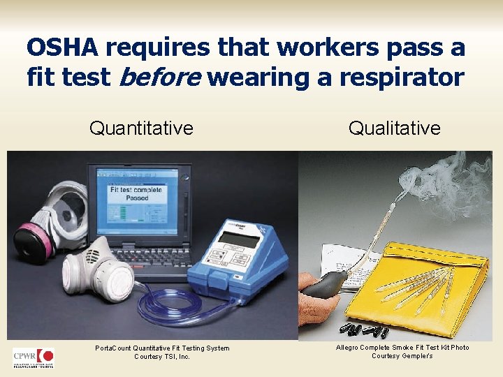OSHA requires that workers pass a fit test before wearing a respirator Quantitative Porta.
