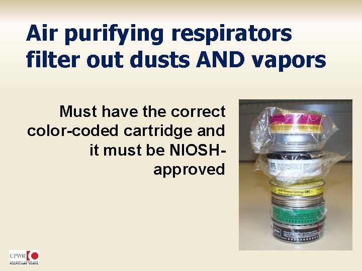 Air purifying respirators filter out dusts AND vapors Must have the correct color-coded cartridge