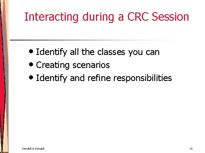 Interacting during a CRC Session • Identify all the classes you can • Creating