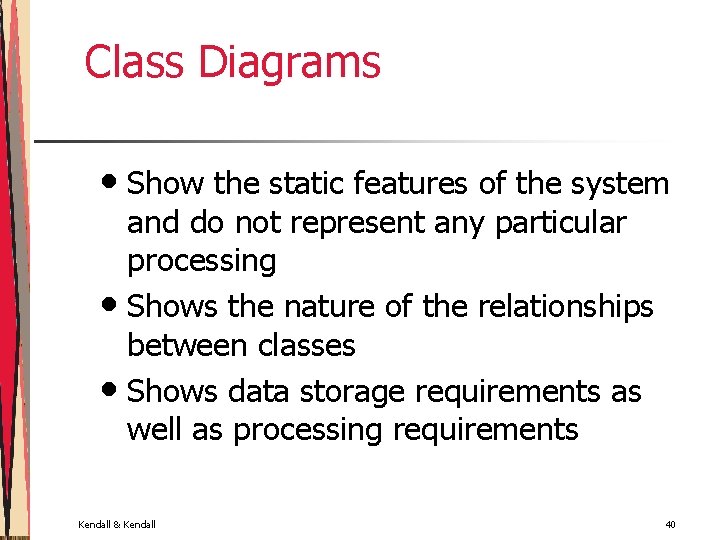 Class Diagrams • Show the static features of the system and do not represent