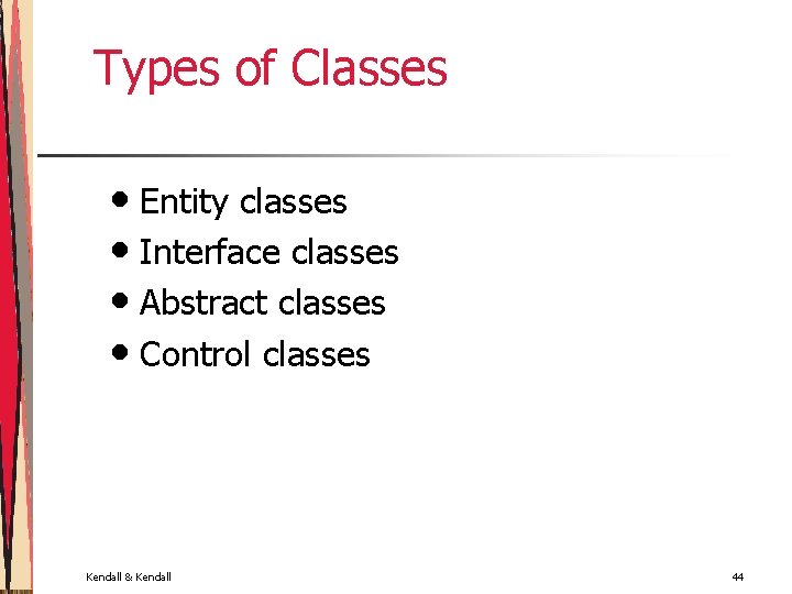 Types of Classes • Entity classes • Interface classes • Abstract classes • Control