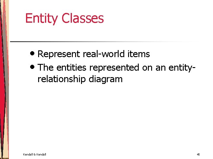 Entity Classes • Represent real-world items • The entities represented on an entityrelationship diagram