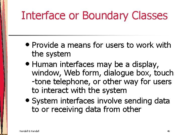 Interface or Boundary Classes • Provide a means for users to work with the