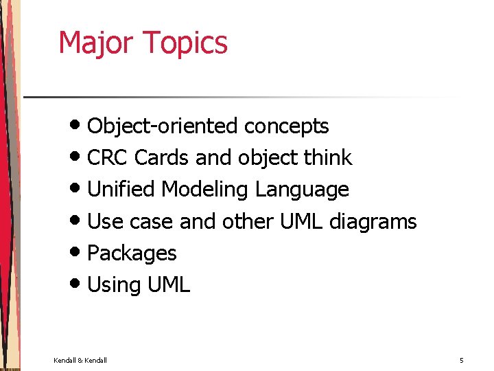 Major Topics • Object-oriented concepts • CRC Cards and object think • Unified Modeling