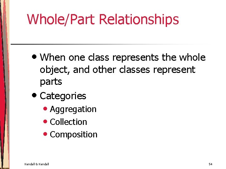 Whole/Part Relationships • When one class represents the whole object, and other classes represent