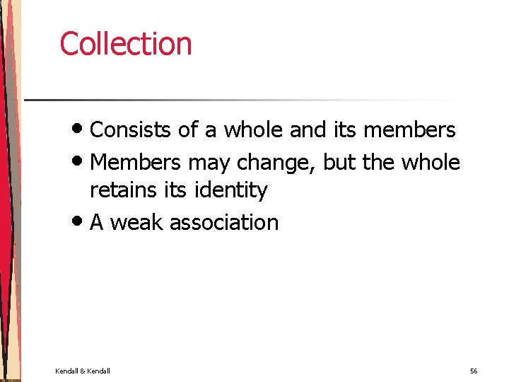 Collection • Consists of a whole and its members • Members may change, but
