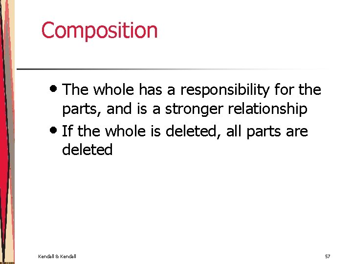 Composition • The whole has a responsibility for the parts, and is a stronger