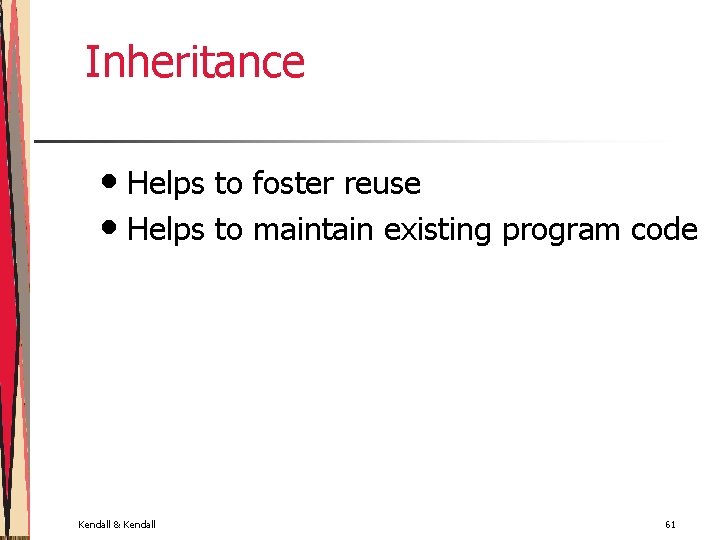 Inheritance • Helps to foster reuse • Helps to maintain existing program code Kendall