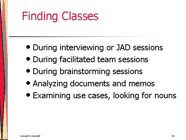 Finding Classes • During interviewing or JAD sessions • During facilitated team sessions •