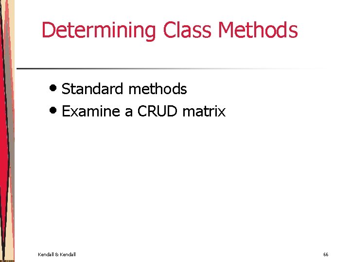 Determining Class Methods • Standard methods • Examine a CRUD matrix Kendall & Kendall