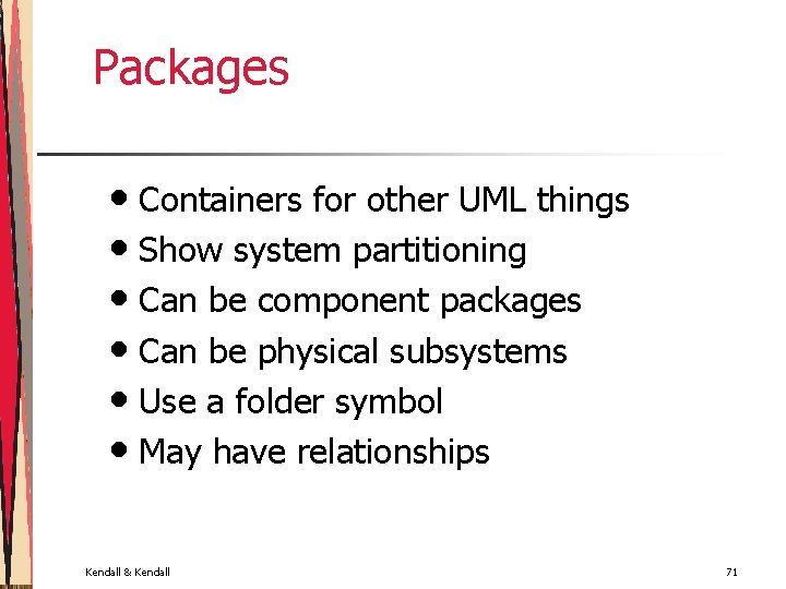 Packages • Containers for other UML things • Show system partitioning • Can be