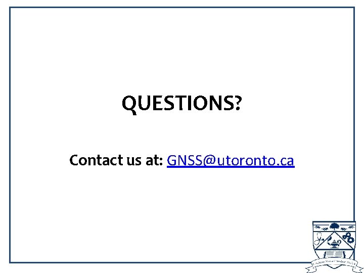 QUESTIONS? Contact us at: GNSS@utoronto. ca 