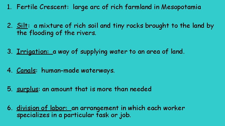 1. Fertile Crescent: large arc of rich farmland in Mesopotamia 2. Silt: a mixture