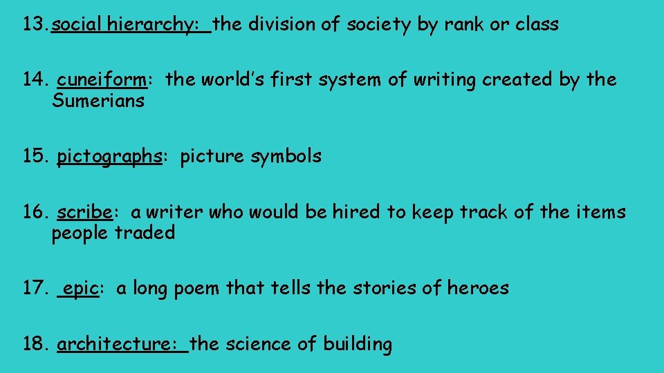 13. social hierarchy: the division of society by rank or class 14. cuneiform: the