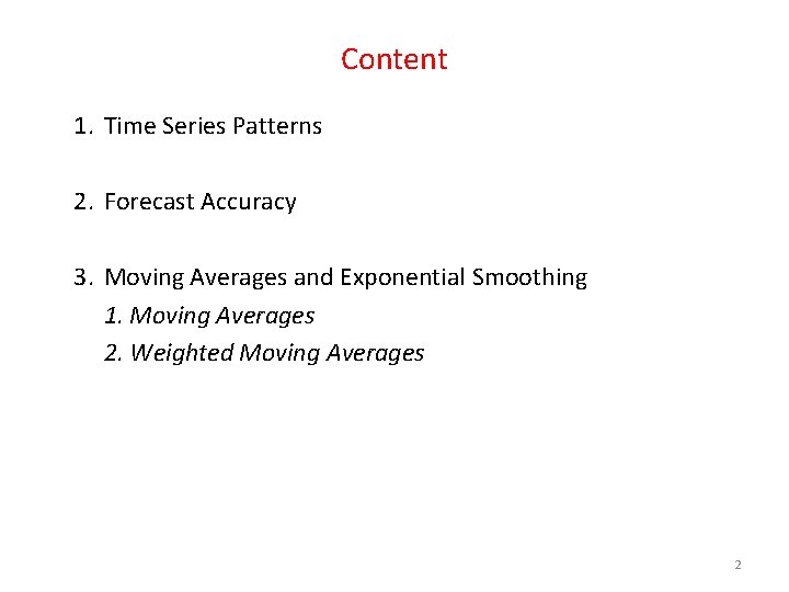 Content 1. Time Series Patterns 2. Forecast Accuracy 3. Moving Averages and Exponential Smoothing