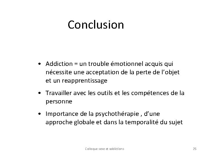 Conclusion • Addiction = un trouble émotionnel acquis qui nécessite une acceptation de la