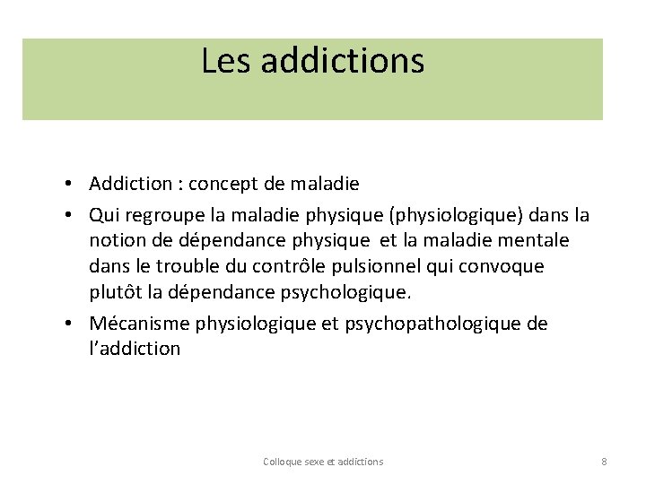 Les addictions • Addiction : concept de maladie • Qui regroupe la maladie physique