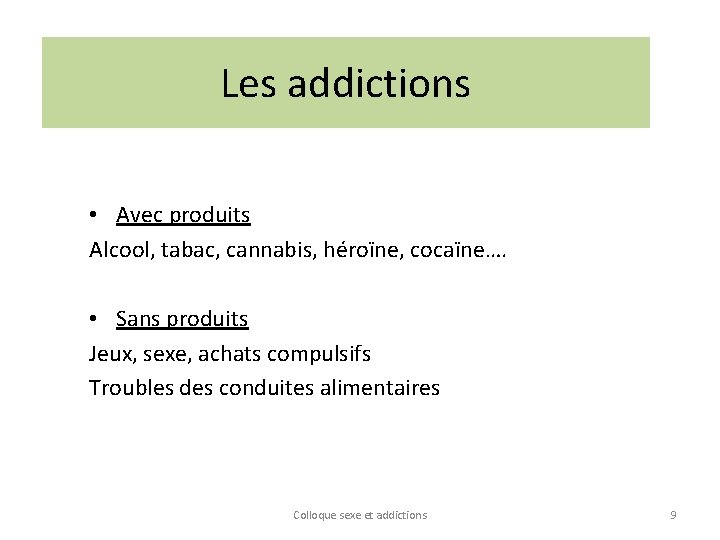Les addictions • Avec produits Alcool, tabac, cannabis, héroïne, cocaïne…. • Sans produits Jeux,