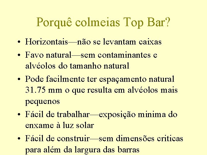 Porquê colmeias Top Bar? • Horizontais—não se levantam caixas • Favo natural—sem contaminantes e