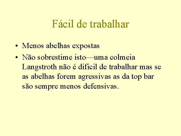 Fácil de trabalhar • Menos abelhas expostas • Não sobrestime isto—uma colmeia Langstroth não