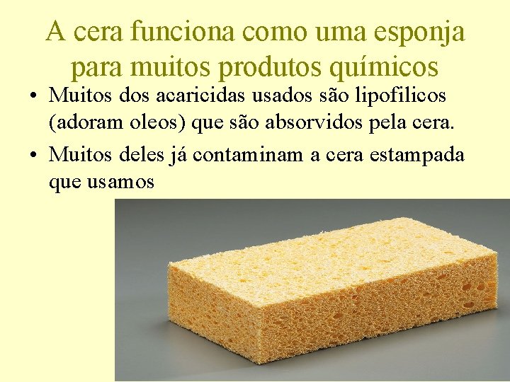 A cera funciona como uma esponja para muitos produtos químicos • Muitos dos acaricidas