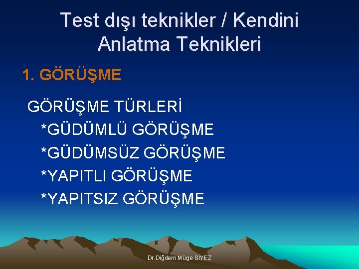 Test dışı teknikler / Kendini Anlatma Teknikleri 1. GÖRÜŞME TÜRLERİ *GÜDÜMLÜ GÖRÜŞME *GÜDÜMSÜZ GÖRÜŞME