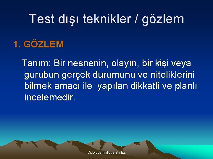 Test dışı teknikler / gözlem 1. GÖZLEM Tanım: Bir nesnenin, olayın, bir kişi veya